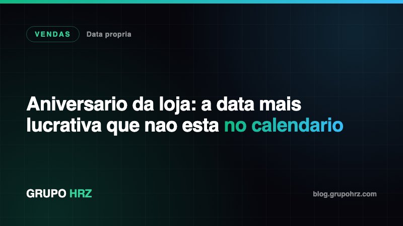 Aniversario da loja: a data mais lucrativa que nao esta no calendario