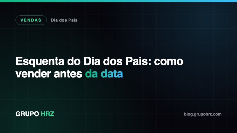Esquenta de Dia dos Pais: vender antes da data