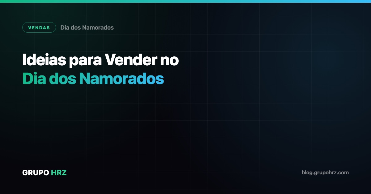 Card do Grupo HRZ com o título Ideias para Vender no Dia dos Namorados sobre fundo escuro com gradiente verde e azul