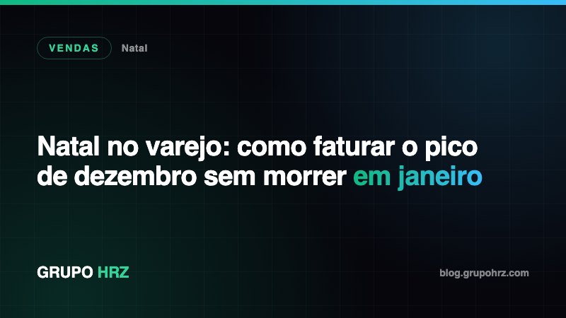 Natal no varejo: como faturar o pico de dezembro sem morrer em janeiro